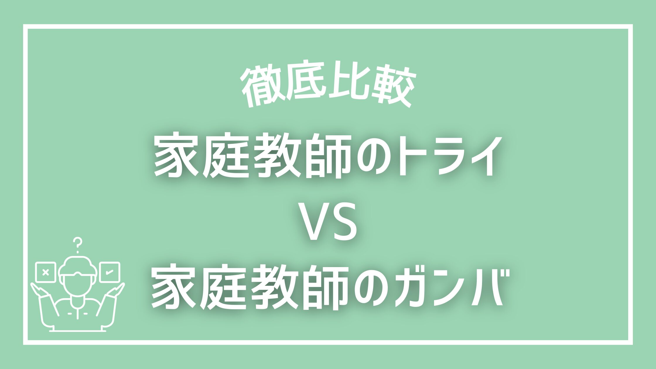 家庭教師のトライと家庭教師のガンバを比較！どちらを選ぶべきか徹底解説