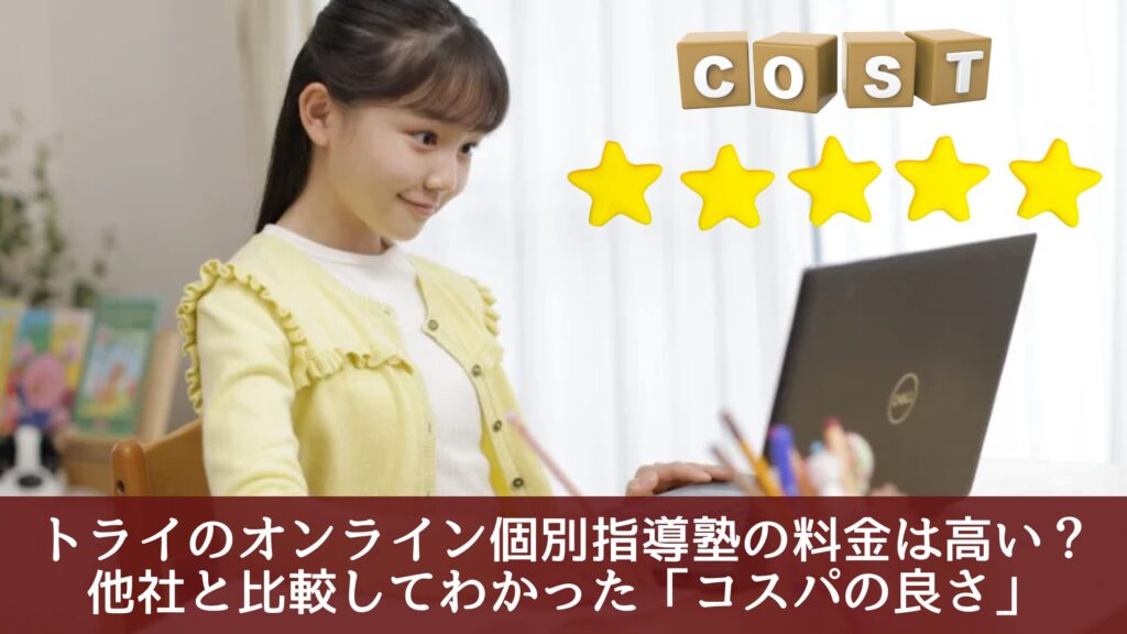 トライのオンライン個別指導塾の料金は高い？他社と比較してわかった「コスパの良さ」