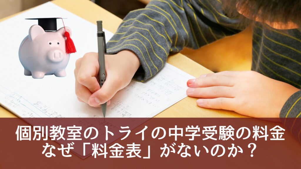 個別教室のトライの中学受験の料金は？｜なぜ「料金表」がないのか