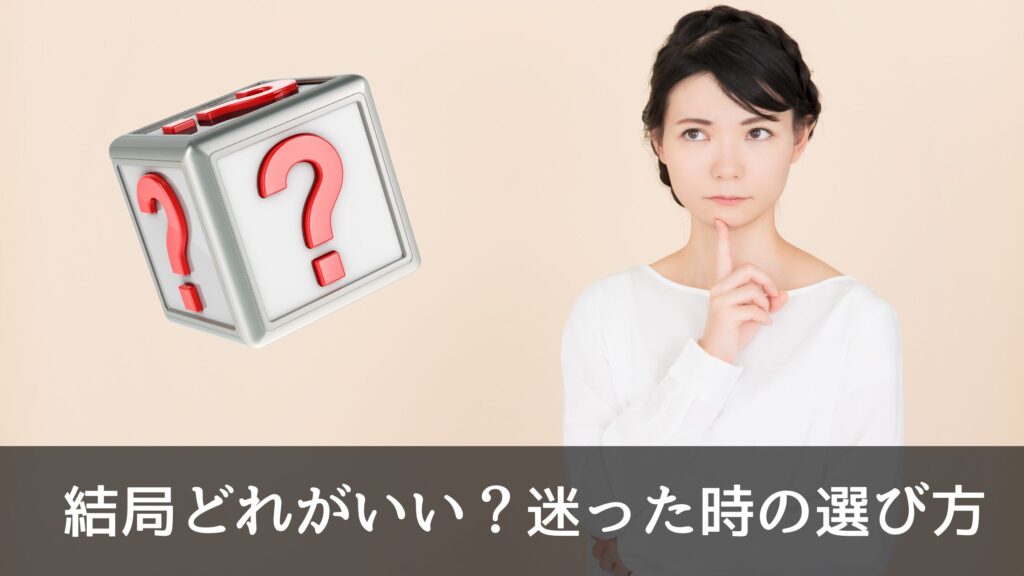 【まとめ】結局どれがいい？迷った時の選び方