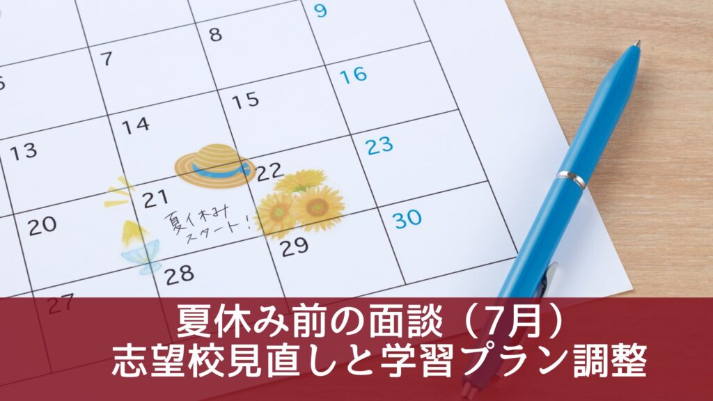 夏休み前の面談（7月）
志望校見直しと学習プラン調整