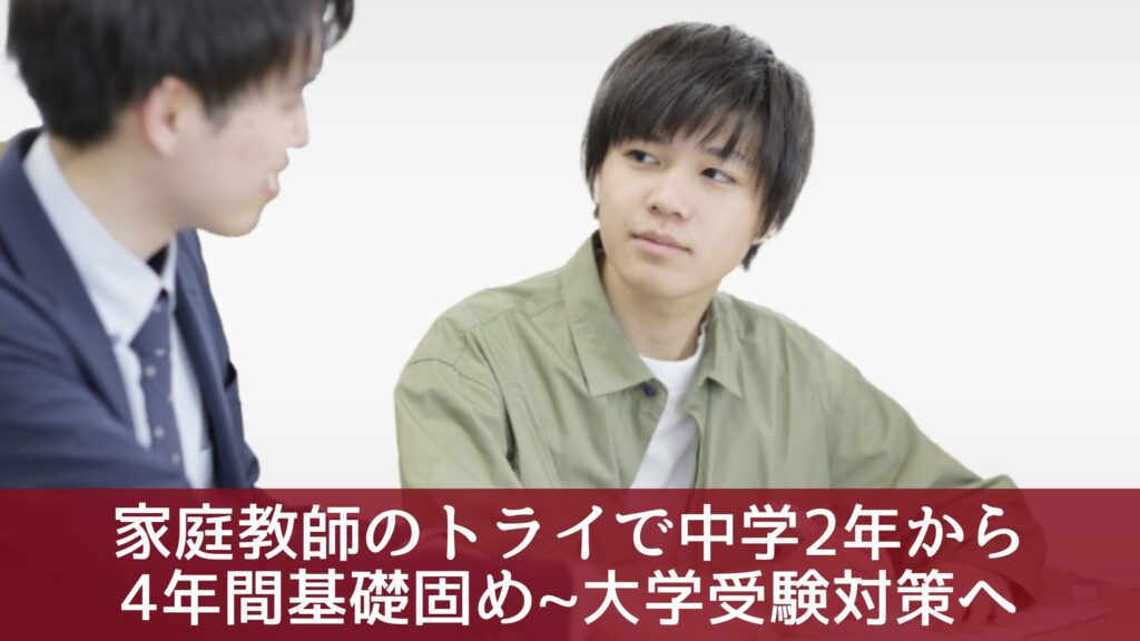 家庭教師のトライで中学2年から4年間基礎固め~大学受験対策へ