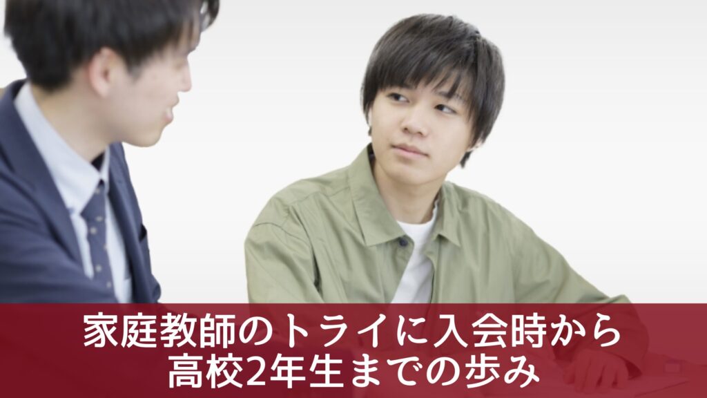 家庭教師のトライに入会時から
高校2年生までの歩み