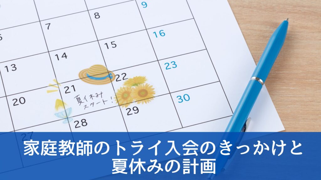 家庭教師のトライ入会のきっかけと
夏休みの計画