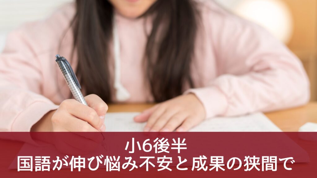 小6後半：国語が伸び悩み不安と成果の狭間で