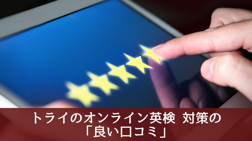 利用者のリアルな声！トライのオンライン英検®対策の「良い口コミ」
