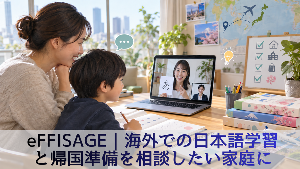 eFFISAGE|海外での日本語学習と帰国準備を相談したい家庭に